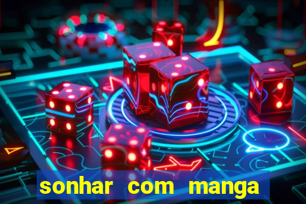 sonhar com manga madura jogo do bicho