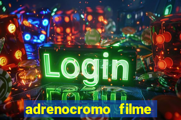 adrenocromo filme completo dublado