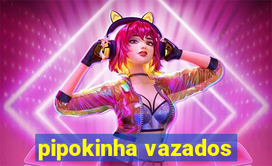 pipokinha vazados