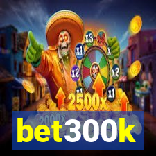 bet300k