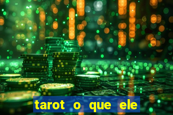 tarot o que ele sente por mim