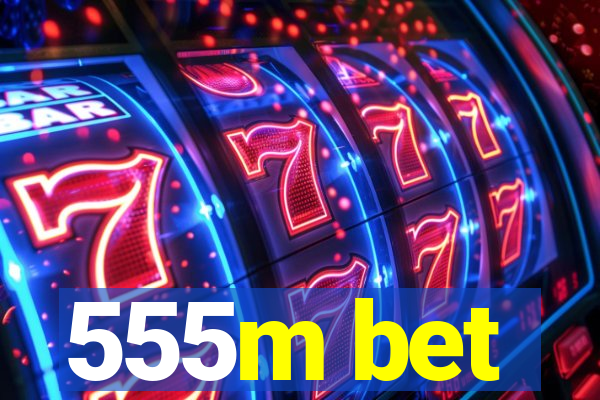 555m bet