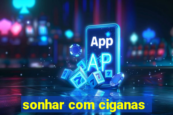 sonhar com ciganas