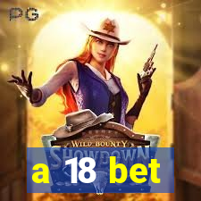a 18 bet