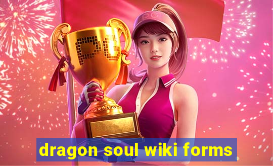 dragon soul wiki forms