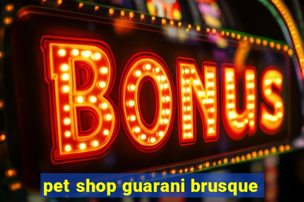 pet shop guarani brusque