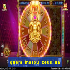 quem matou zeus na mitologia grega