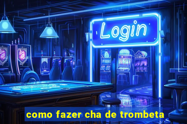 como fazer cha de trombeta