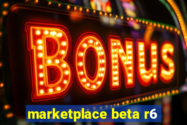 marketplace beta r6