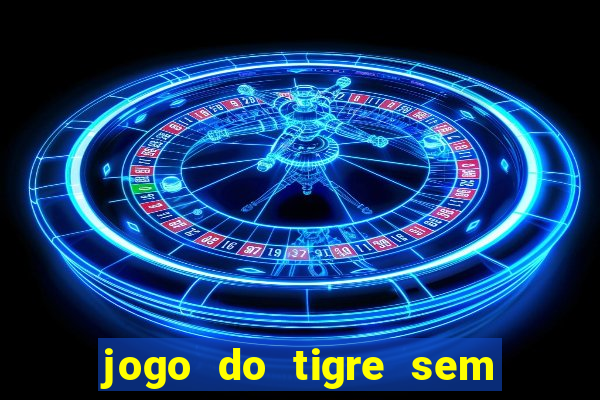 jogo do tigre sem colocar dinheiro