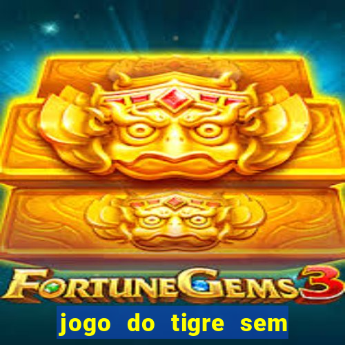 jogo do tigre sem colocar dinheiro