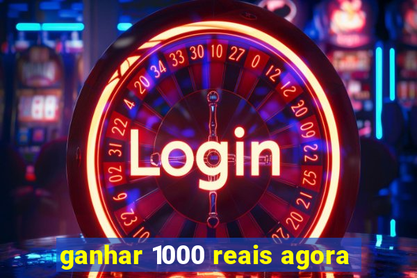 ganhar 1000 reais agora