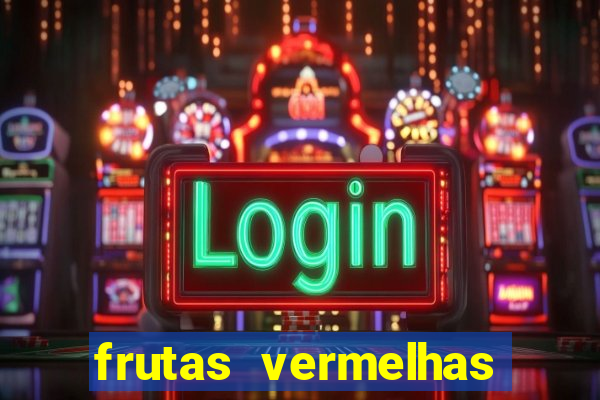 frutas vermelhas nomes e fotos