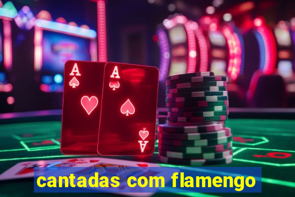 cantadas com flamengo