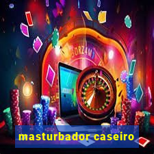 masturbador caseiro