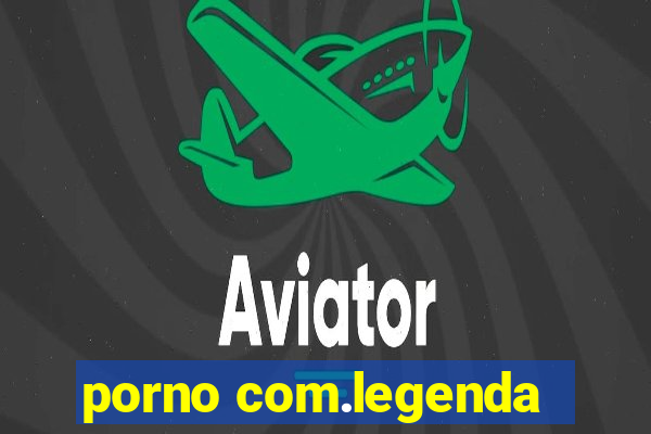 porno com.legenda