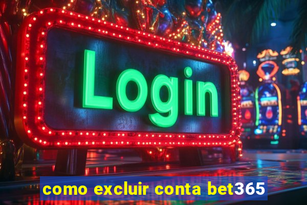 como excluir conta bet365