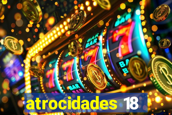 atrocidades 18