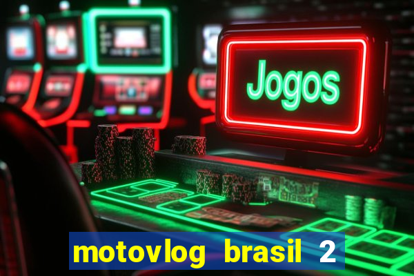 motovlog brasil 2 dinheiro infinito