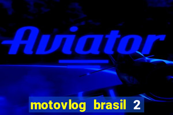 motovlog brasil 2 dinheiro infinito