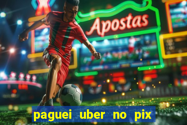 paguei uber no pix e nao achou motorista