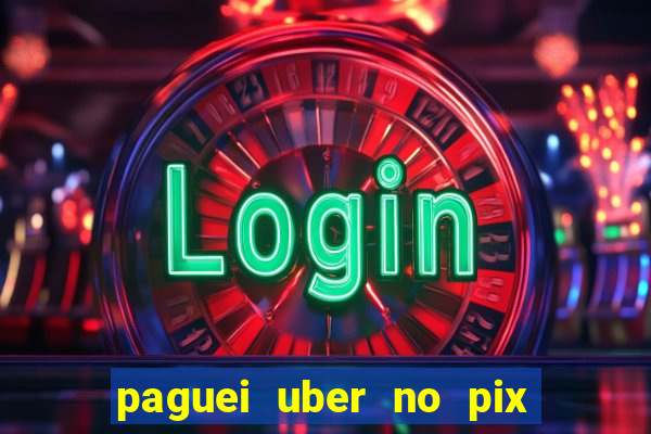 paguei uber no pix e nao achou motorista
