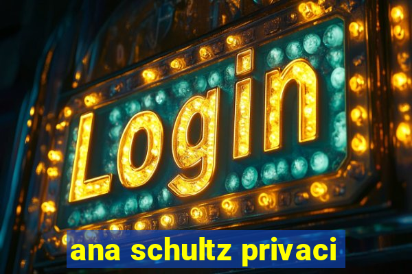ana schultz privaci
