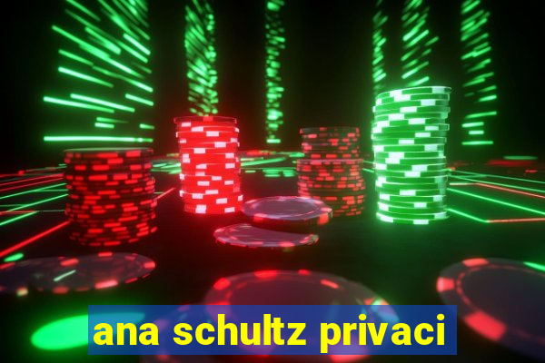 ana schultz privaci