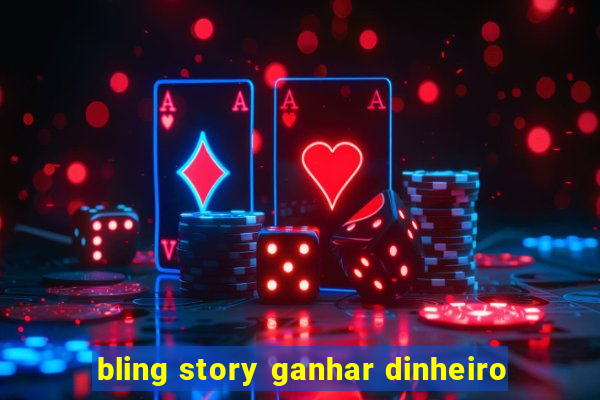 bling story ganhar dinheiro