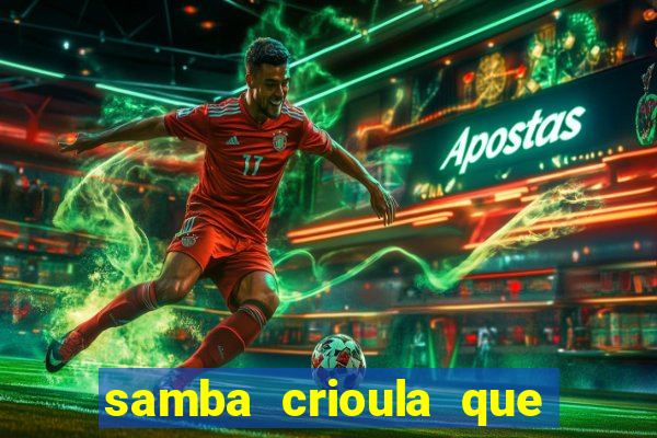 samba crioula que vem da bahia