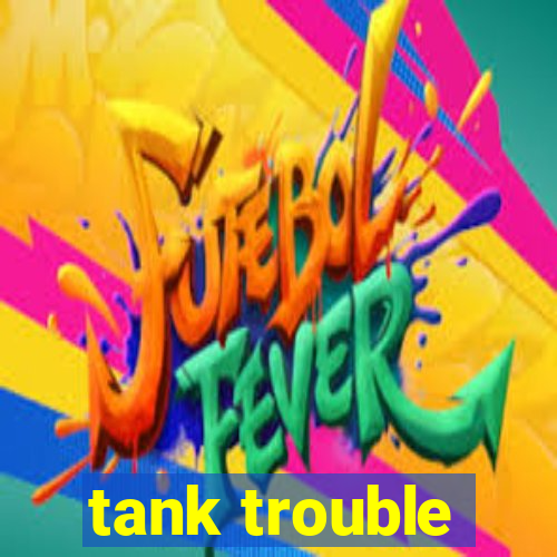 tank trouble