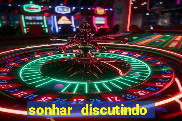 sonhar discutindo com marido jogo do bicho