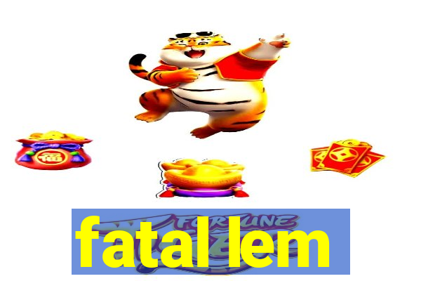 fatal lem