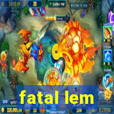 fatal lem