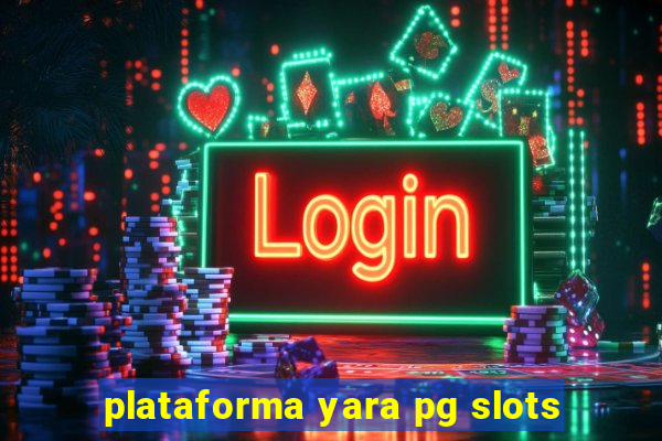 plataforma yara pg slots