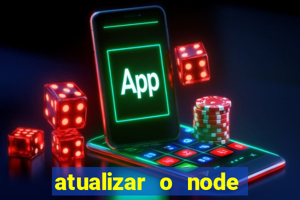 atualizar o node no windows
