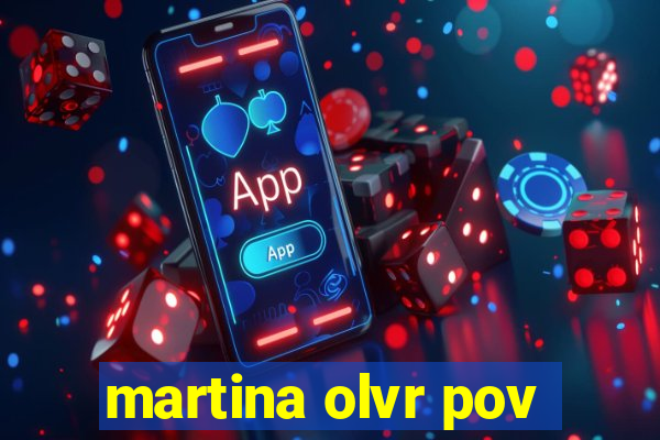 martina olvr pov
