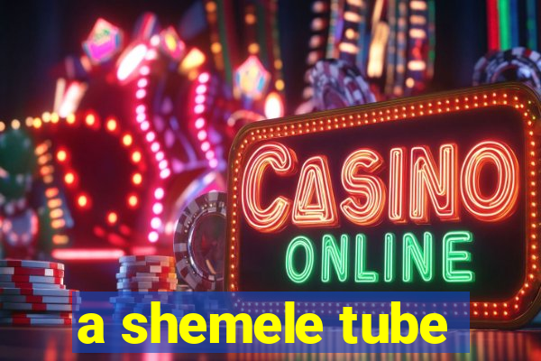 a shemele tube