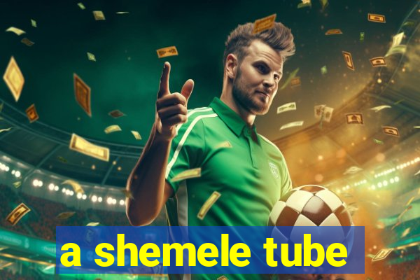 a shemele tube