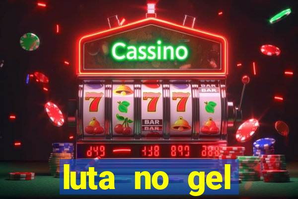 luta no gel cassino show