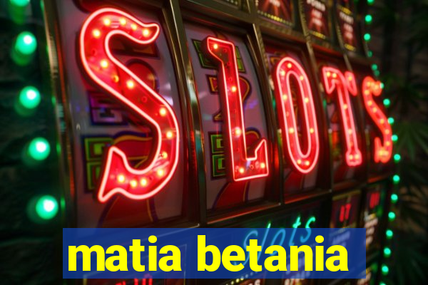 matia betania