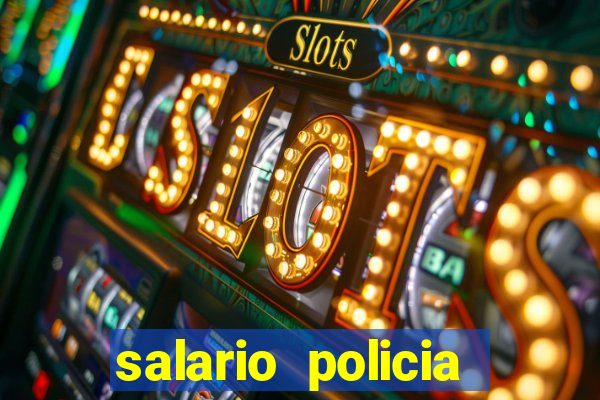 salario policia civil ba