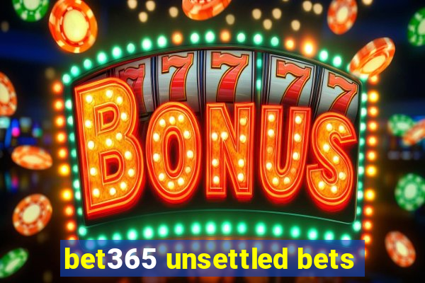 bet365 unsettled bets