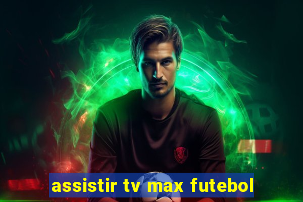 assistir tv max futebol
