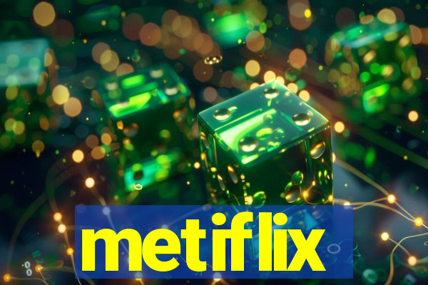 metiflix