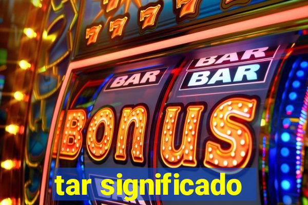 tar significado