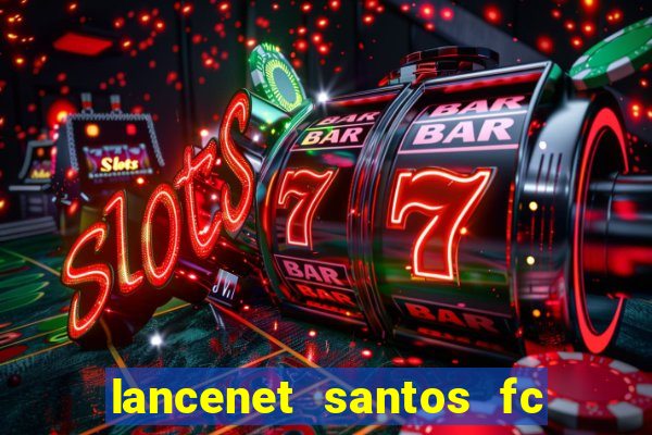 lancenet santos fc ultimas noticias
