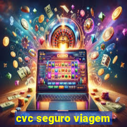 cvc seguro viagem