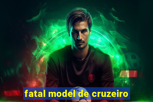fatal model de cruzeiro