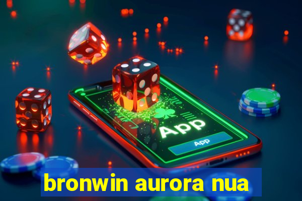 bronwin aurora nua